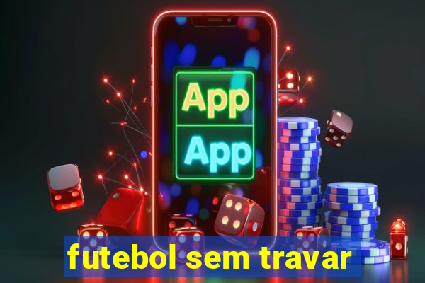 futebol sem travar